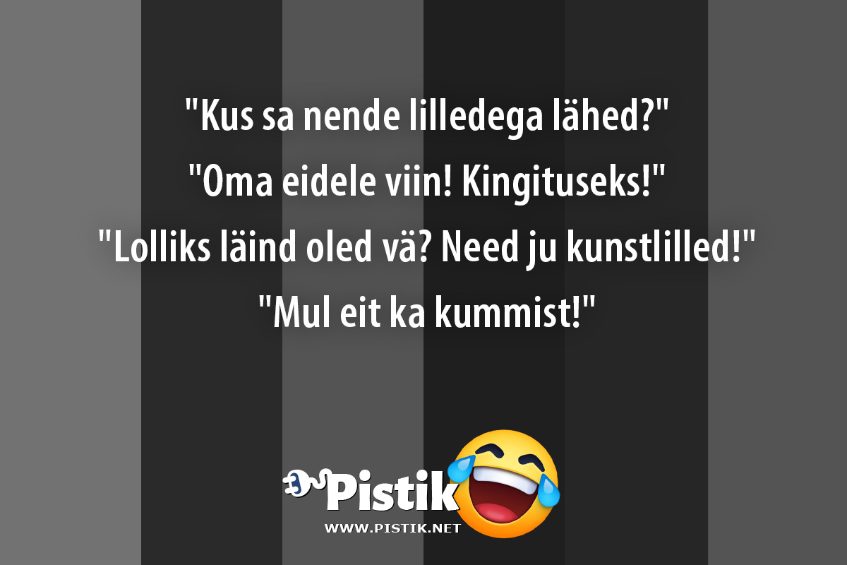  Kus sa nende lilledega lähed? Oma eidele viin! ...