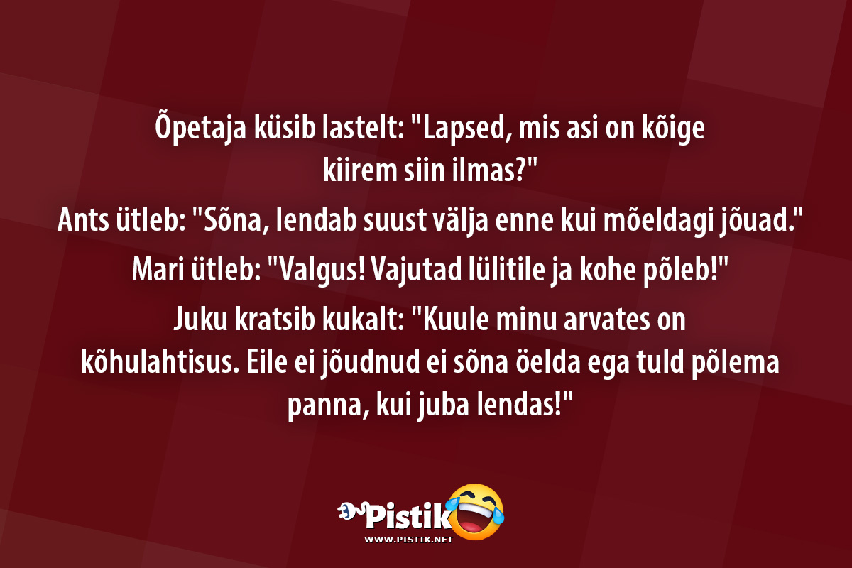 Õpetaja küsib lastelt: Lapsed, mis asi on kõige kiirem ...