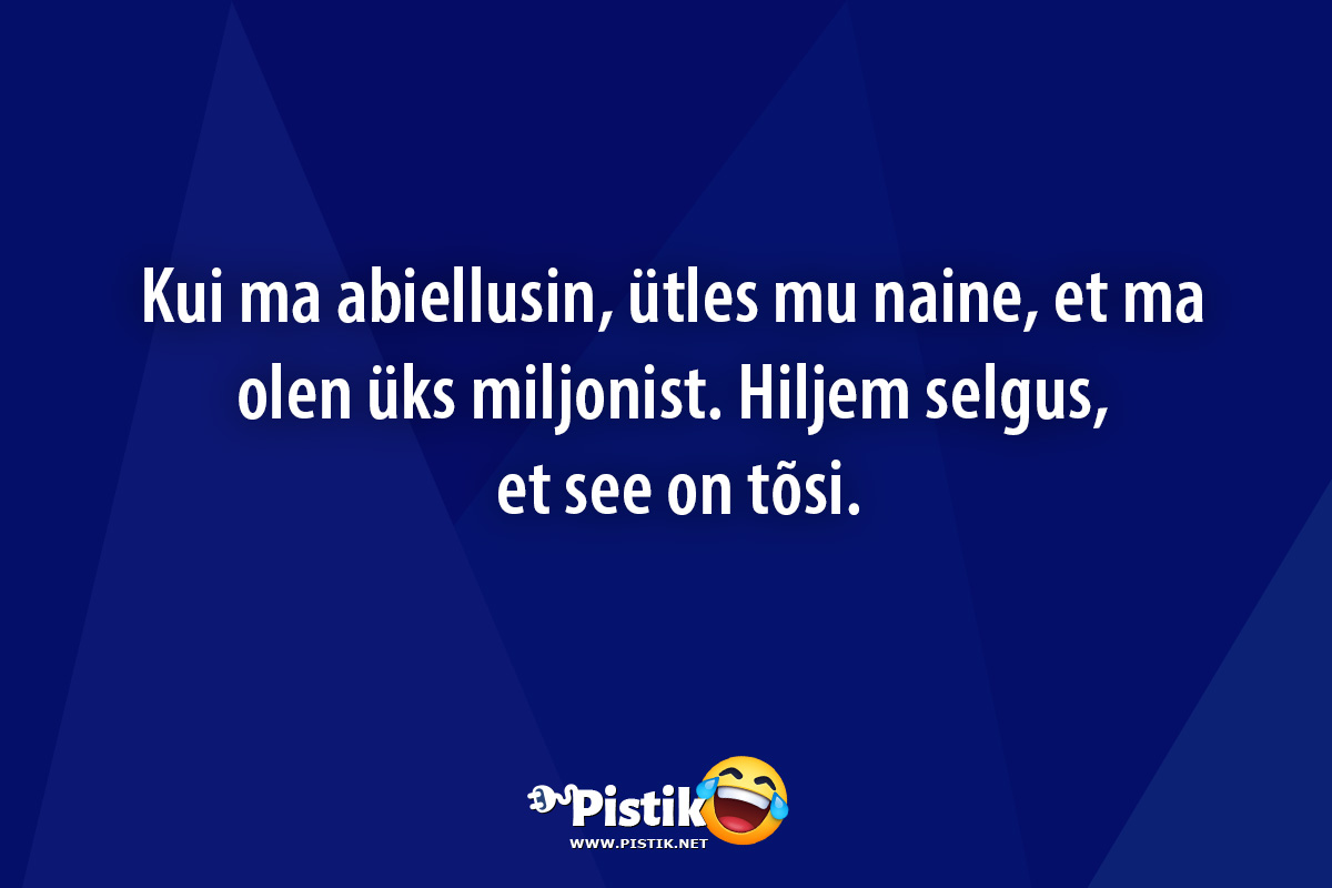 Kui ma abiellusin, ütles mu naine, et ma olen üks miljo ...