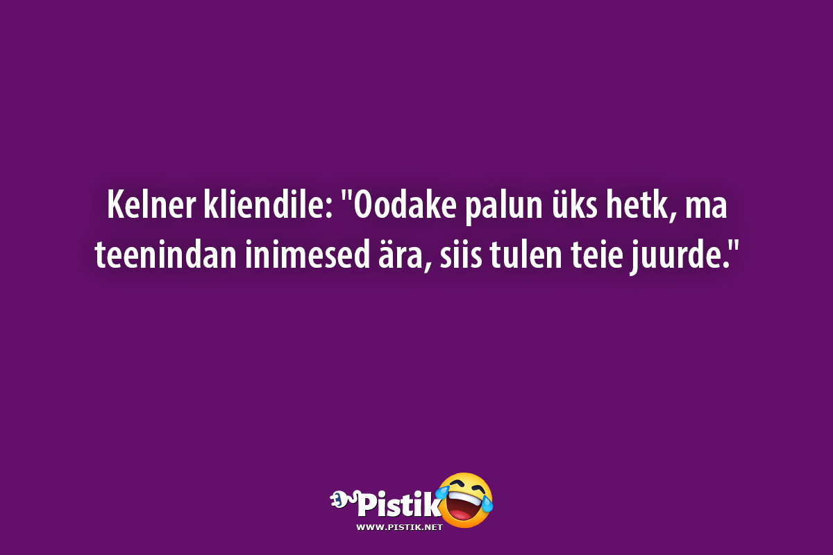 Kelner kliendile: Oodake palun üks hetk, ma teenindan ...
