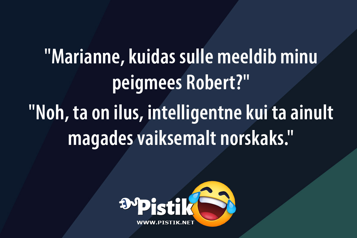  Marianne, kuidas sulle meeldib minu peigmees Robert? ...