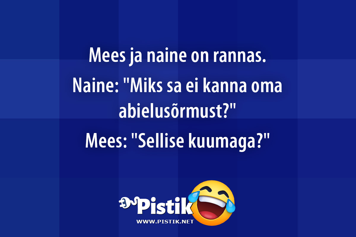 Mees ja naine on rannas.Naine: Miks sa ei kanna ...