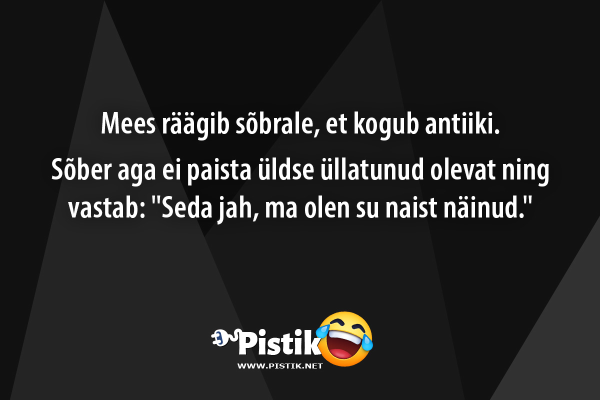 Mees räägib sõbrale, et kogub antiiki.Sõber aga ei pais ...