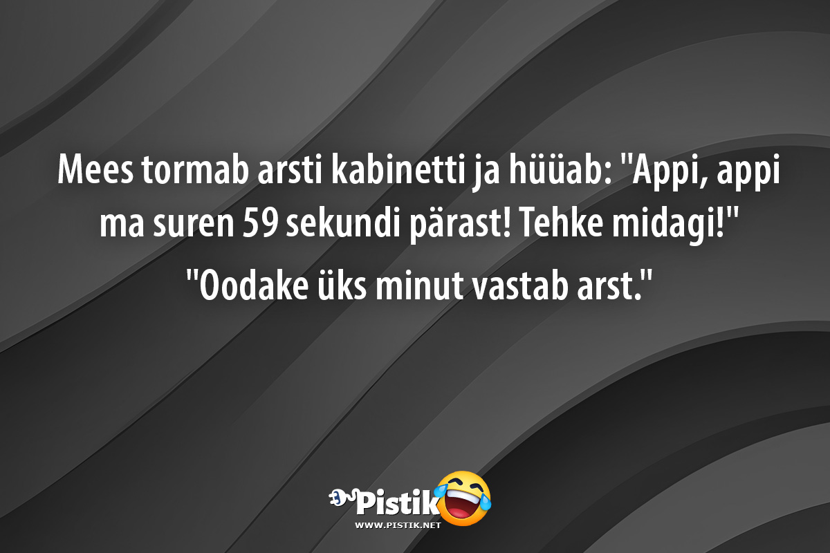 Mees tormab arsti kabinetti ja hüüab: Appi, appi ma su ...