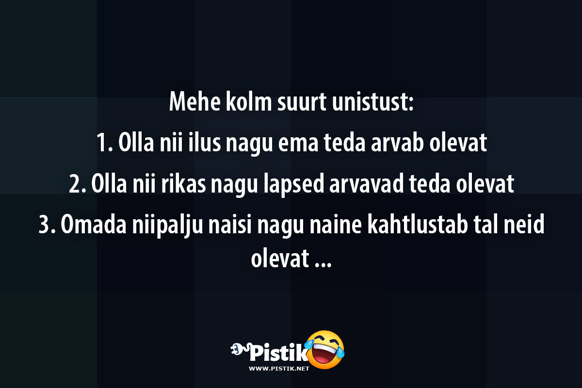 Mehe kolm suurt unistust:1. Olla nii ilus nagu em ...