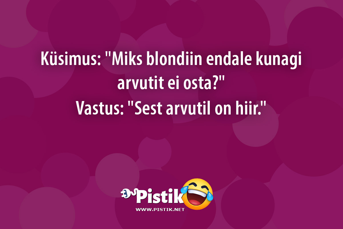 Küsimus: Miks blondiin endale kunagi arvutit ei osta? ...