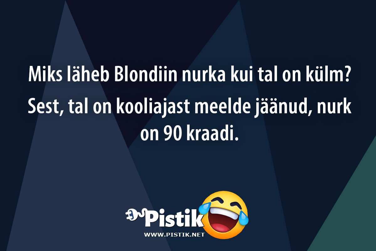 Miks läheb Blondiin nurka kui tal on külm?Sest, t ...