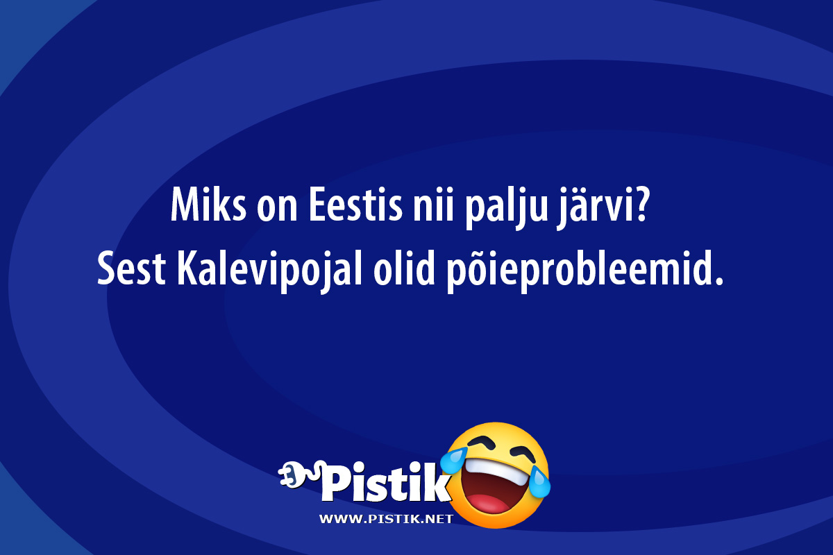 Miks on Eestis nii palju järvi?Sest Kalevipojal o ...