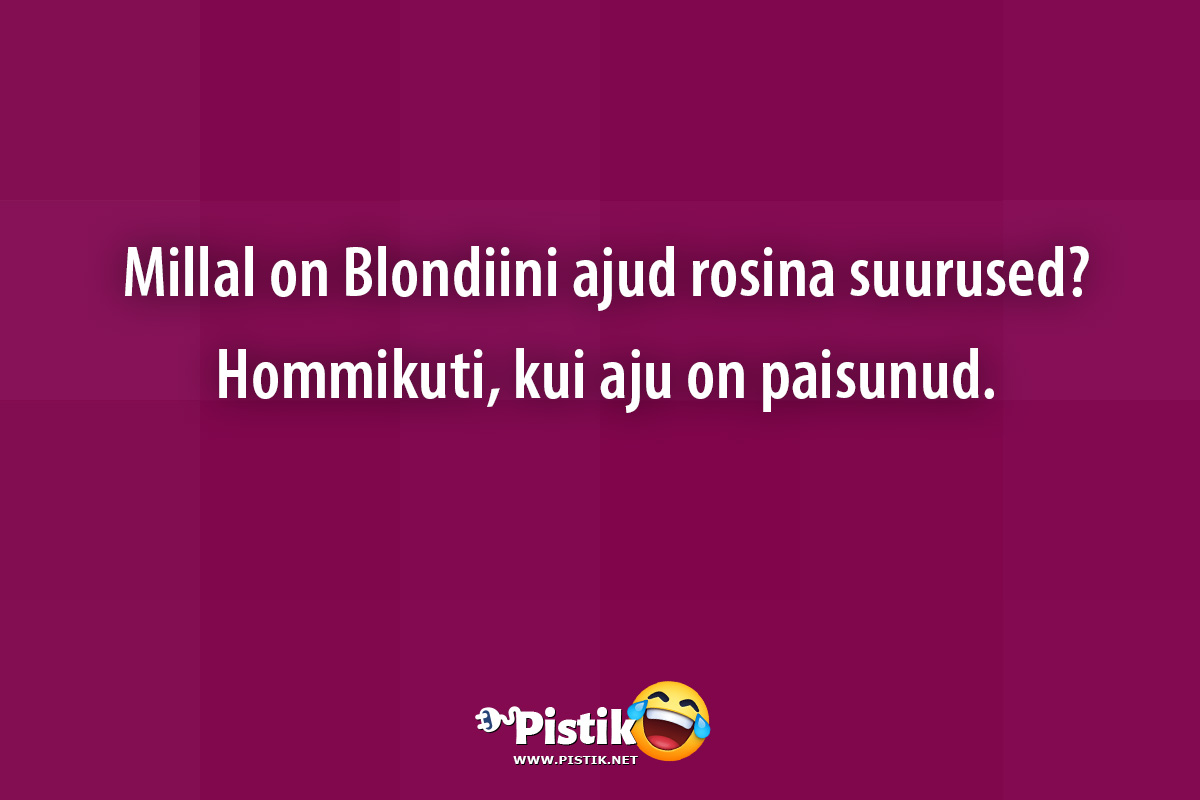 Millal on Blondiini ajud rosina suurused?Hommikut ...