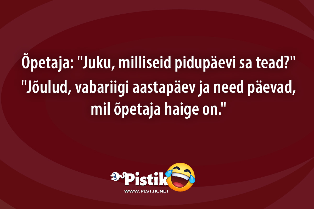 Õpetaja: Juku, milliseid pidupäevi sa tead? Jõu ...