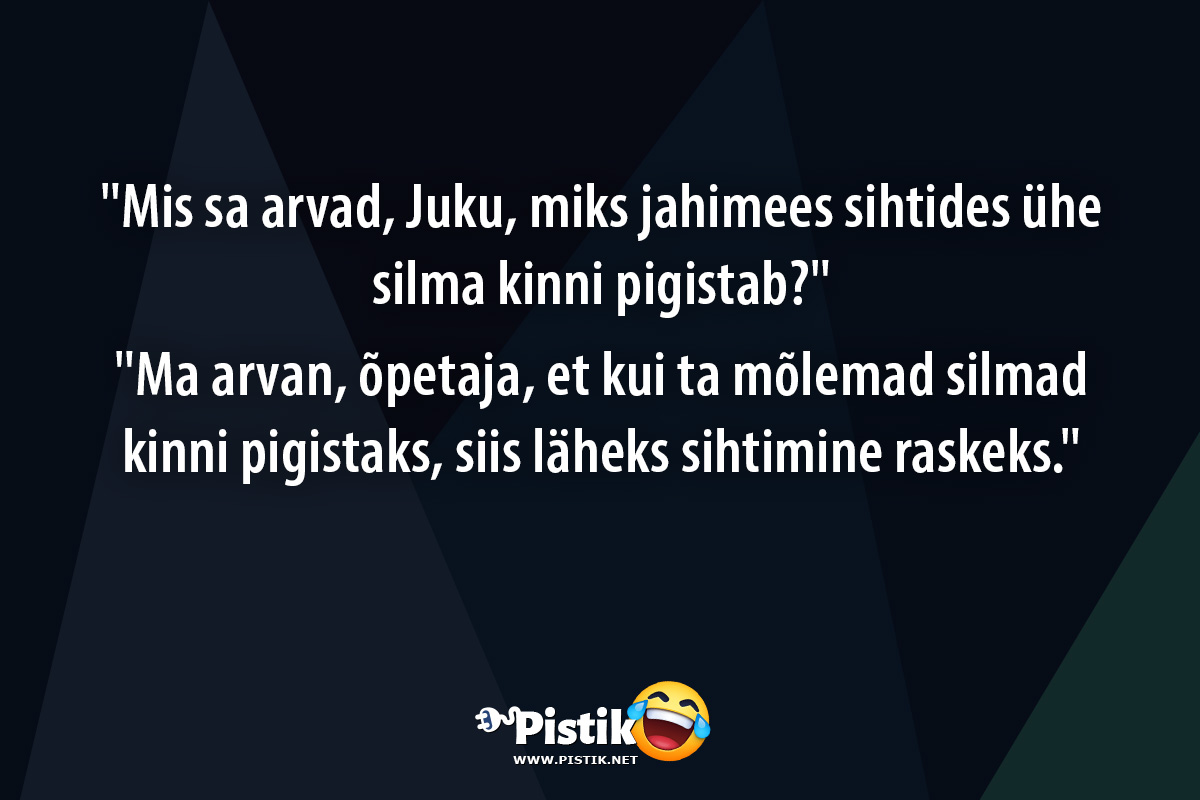  Mis sa arvad, Juku, miks jahimees sihtides ühe silma k ...