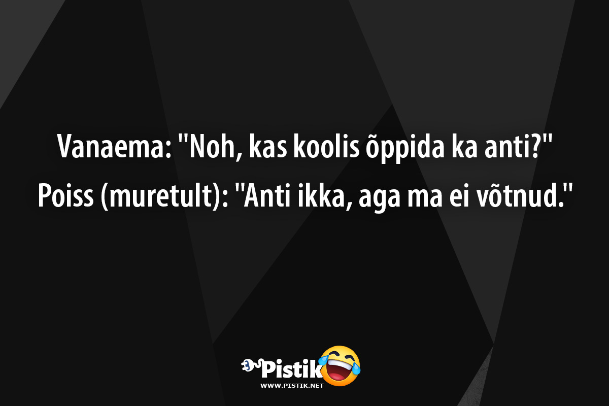 Vanaema: Noh, kas koolis õppida ka anti? Poiss ( ...