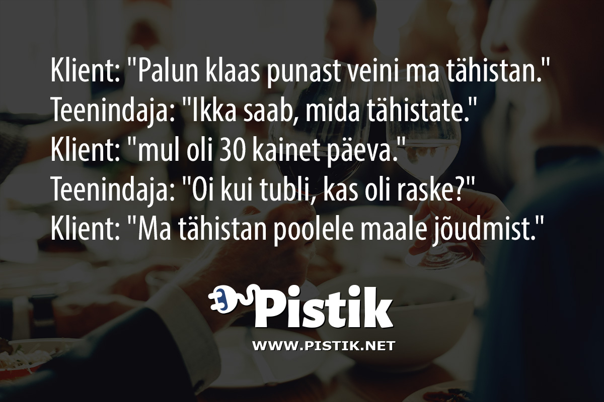 Klient: Palun klaas punast veini ma tähistan. Te ...