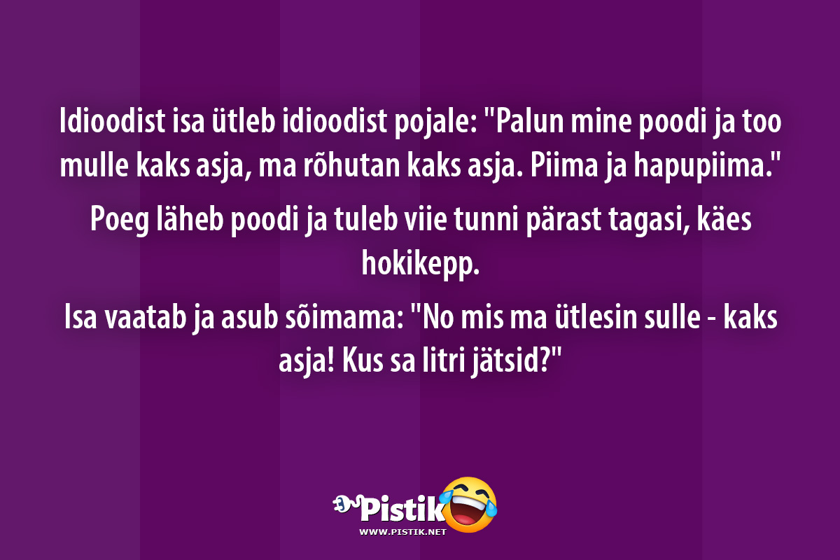Idioodist isa ütleb idioodist pojale: Palun mine poodi ...