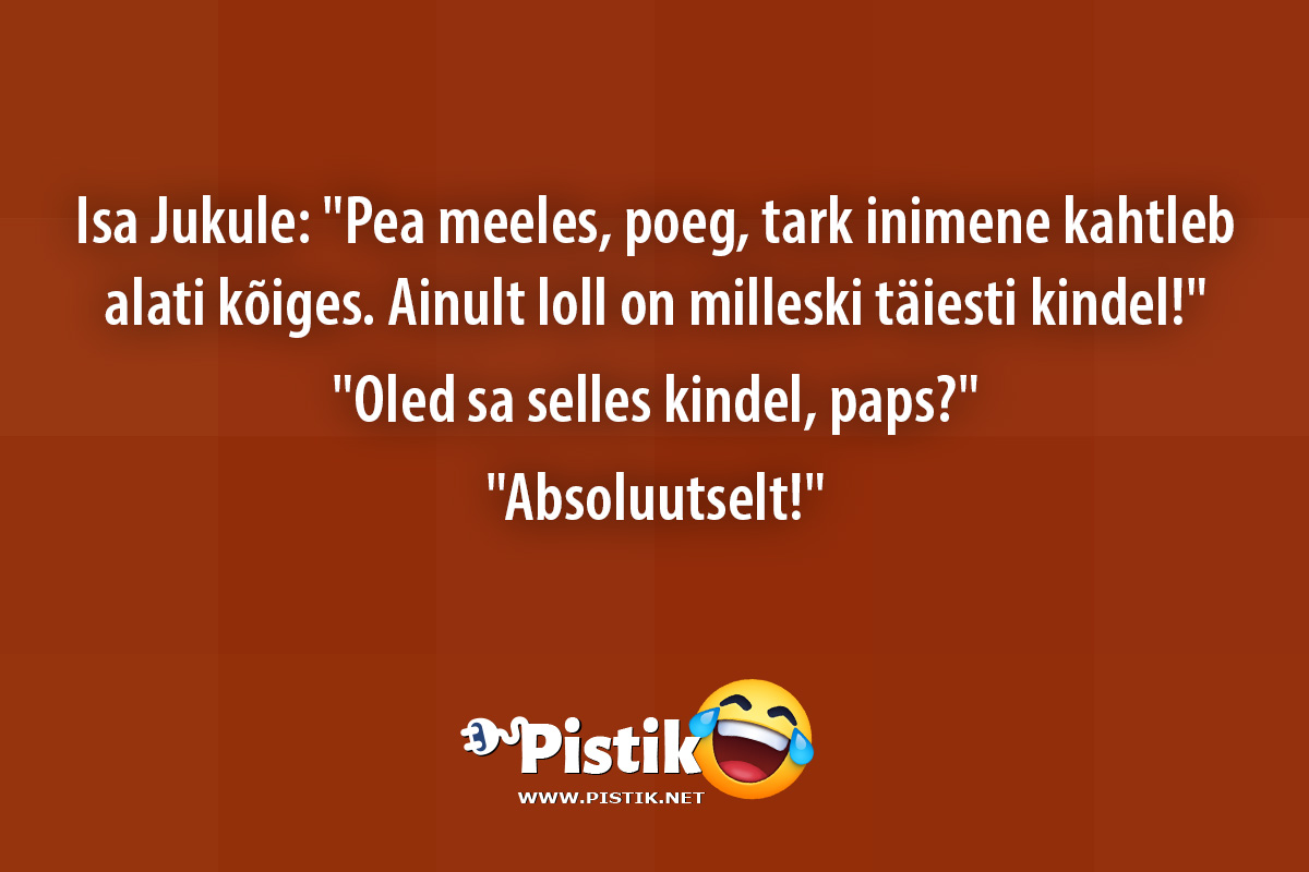 Isa Jukule: Pea meeles, poeg, tark inimene kahtleb ala ...
