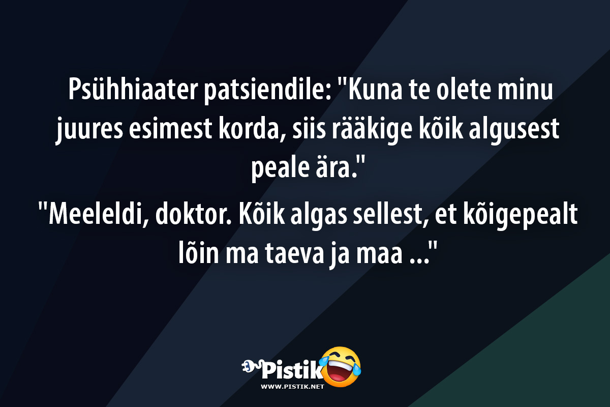  Psühhiaater patsiendile: Kuna te olete minu juures es ...