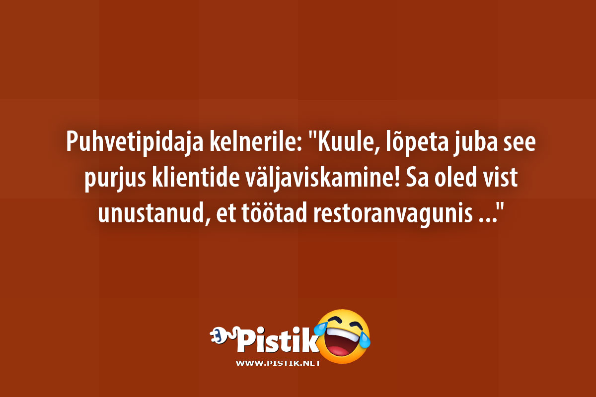 Puhvetipidaja kelnerile: Kuule, lõpeta juba see purjus ...