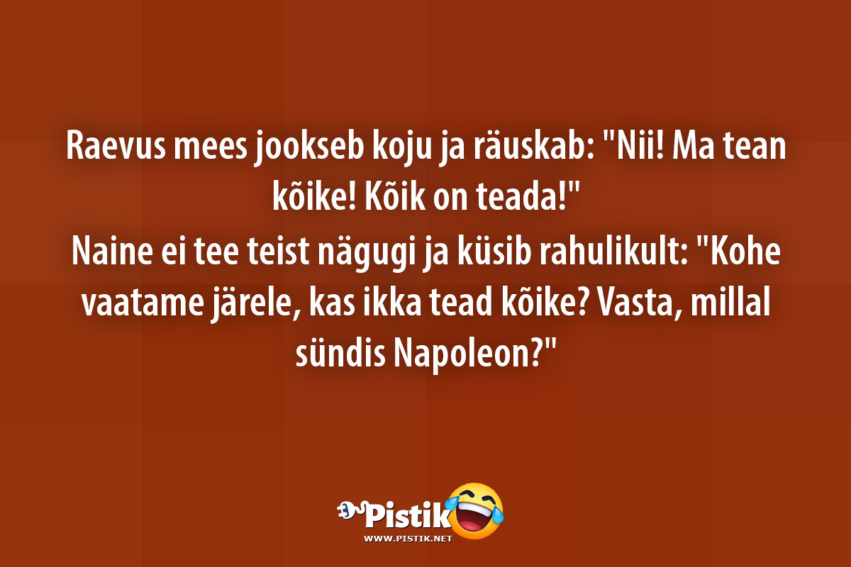 Raevus mees jookseb koju ja räuskab: Nii! Ma tean kõik ...