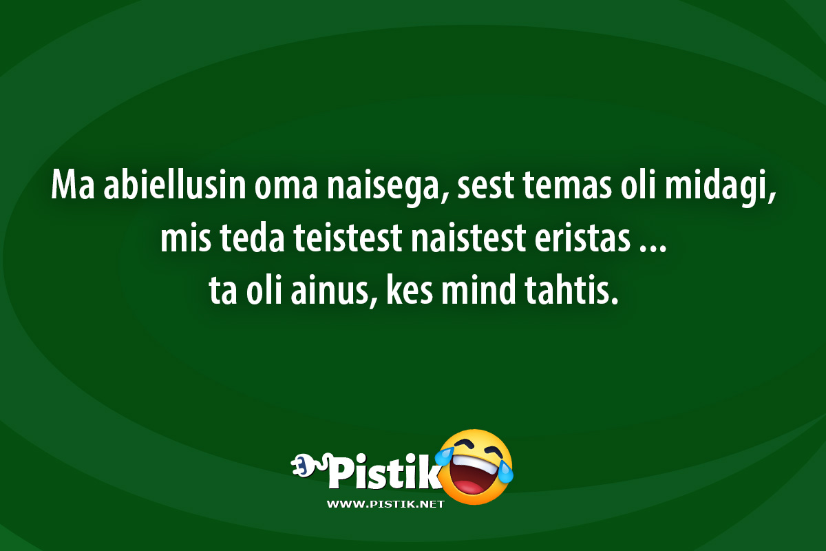 Ma abiellusin oma naisega, sest temas oli midagi, mis t ...