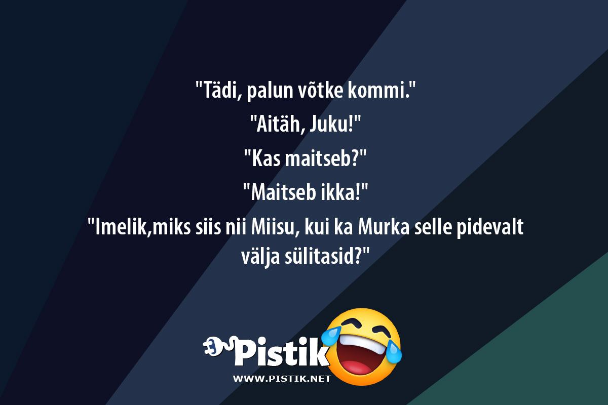  Tädi, palun võtke kommi. Aitäh, Juku! Ka ...