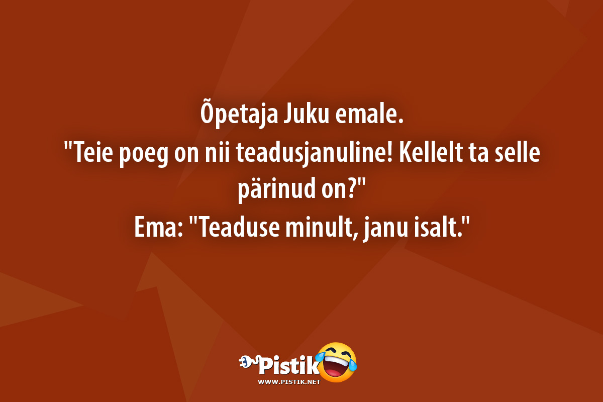 Õpetaja Juku emale. Teie poeg on nii teadusjanuline! K ...