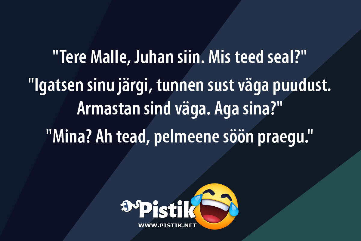  Tere Malle, Juhan siin. Mis teed seal? Igatsen ...