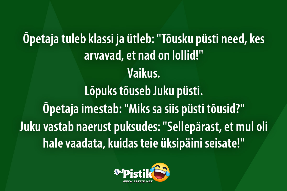 Õpetaja tuleb klassi ja ütleb: Tõusku püsti need, kes ...