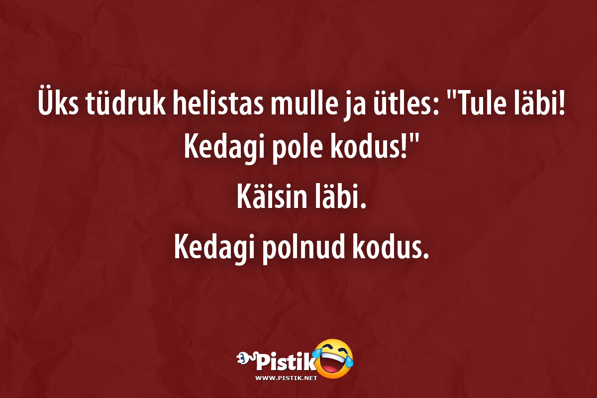 Üks tüdruk helistas mulle ja ütles: Tule läbi! Kedagi ...