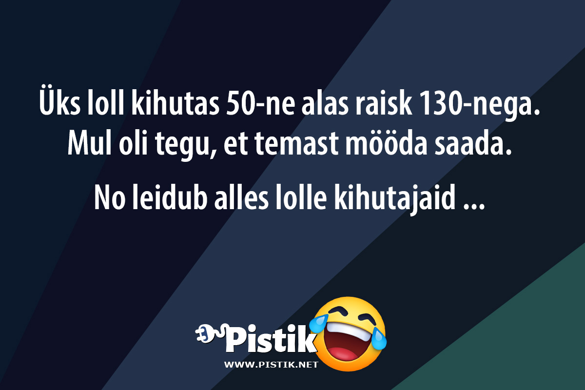 Üks loll kihutas 50-ne alas raisk 130-nega. Mul oli teg ...