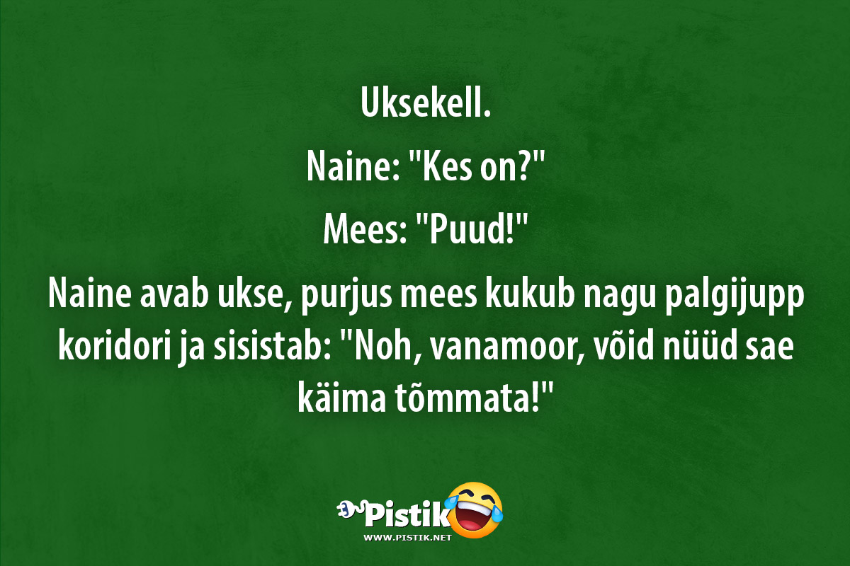 Uksekell.Naine: Kes on? Mees: Puud! ...