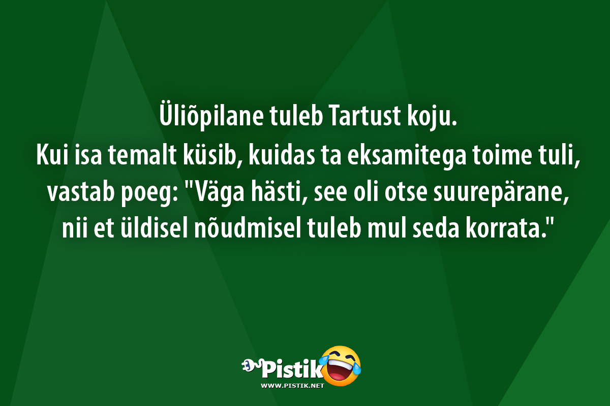 Üliõpilane tuleb Tartust koju.Kui isa temalt küsi ...