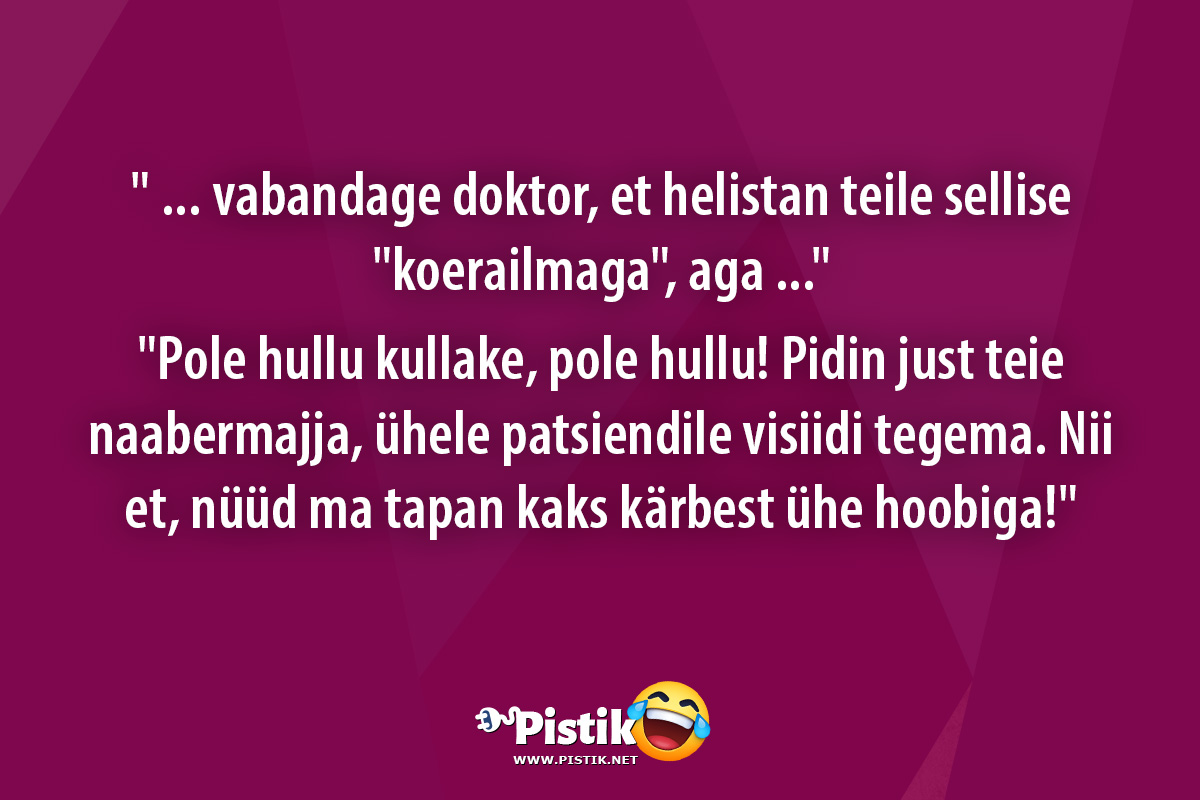  ... vabandage doktor, et helistan teile sellise koer ...