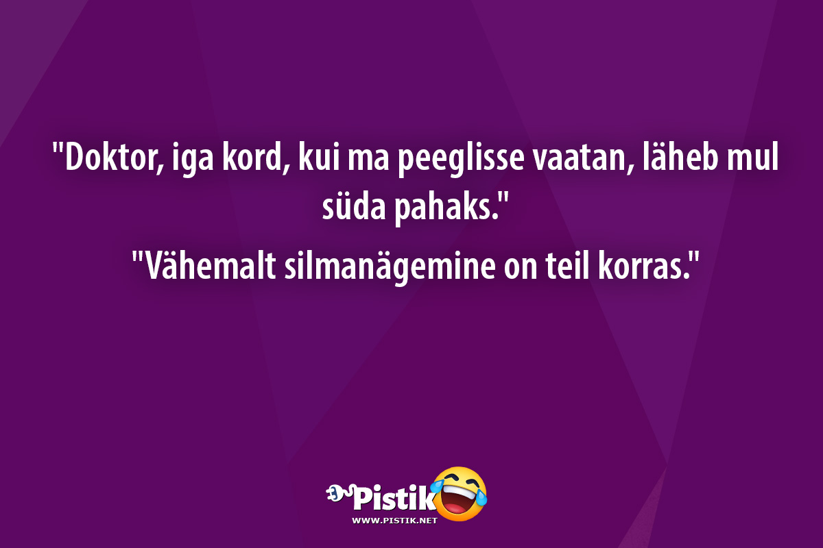  Doktor, iga kord, kui ma peeglisse vaatan, läheb mul s ...