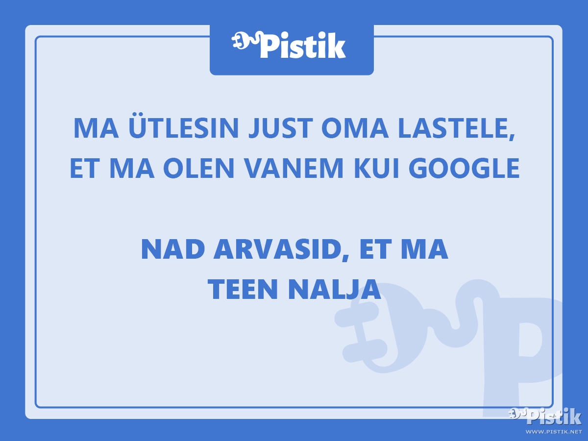 Ma ütlesin just oma lastele, et ma olen vanem kui Google